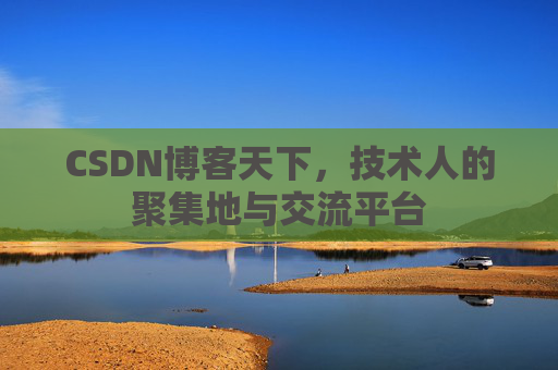 CSDN博客天下,技术人的聚集地与交流平台 CSDN博客天下,技术人的聚集地与交流平台